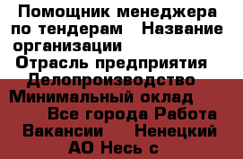 Помощник менеджера по тендерам › Название организации ­ Dia Service › Отрасль предприятия ­ Делопроизводство › Минимальный оклад ­ 30 000 - Все города Работа » Вакансии   . Ненецкий АО,Несь с.